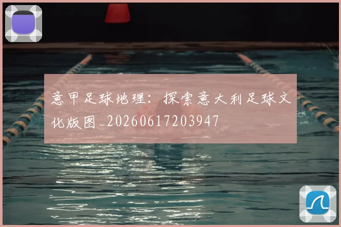 意甲足球地理：探索意大利足球文化版图_20260617203947