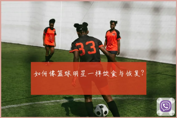 如何像篮球明星一样饮食与恢复?