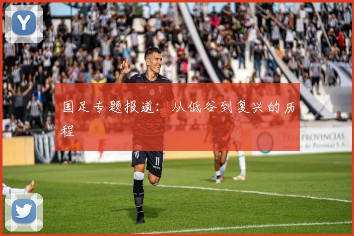 国足专题报道:从低谷到复兴的历程