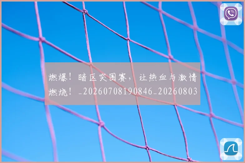 燃爆！暗区突围赛，让热血与激情燃烧！_20260708190846_20260803134101
