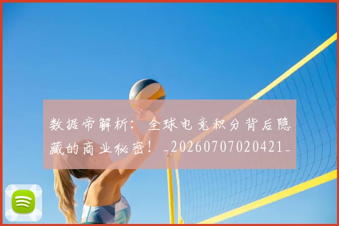 数据帝解析：全球电竞积分背后隐藏的商业秘密！_20260707020421_20260731165715