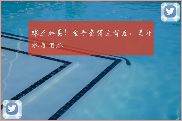 球王加冕！金手套得主背后，是汗水与泪水