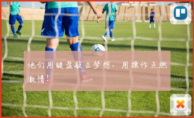 他们用键盘敲击梦想，用操作点燃激情！