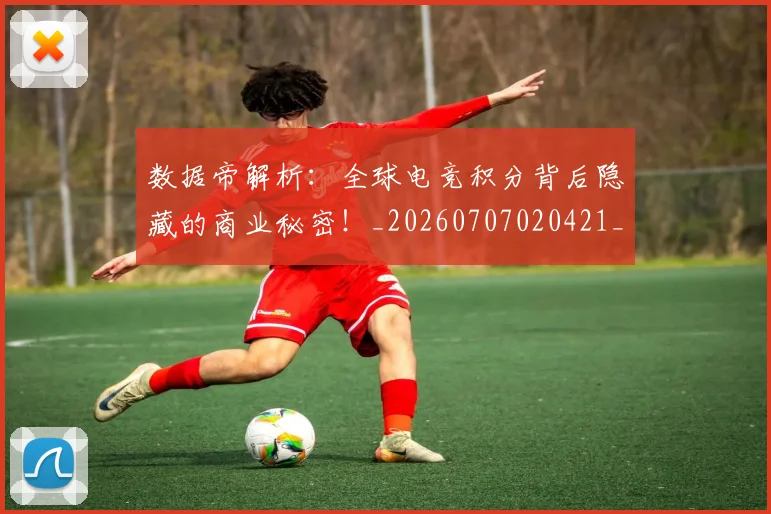 数据帝解析：全球电竞积分背后隐藏的商业秘密！_20260707020421_20260731165715
