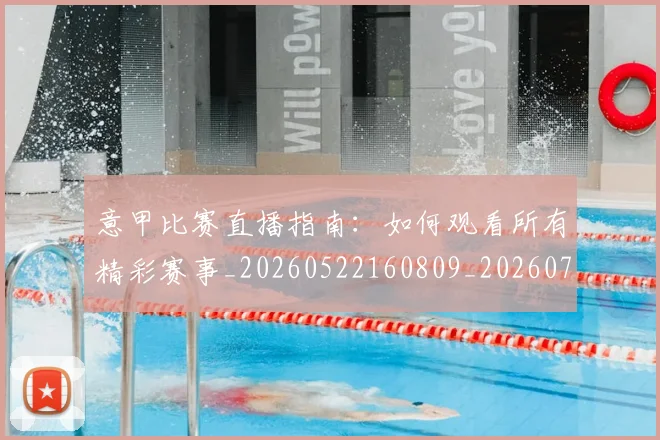 意甲比赛直播指南：如何观看所有精彩赛事_20260522160809_20260704175233
